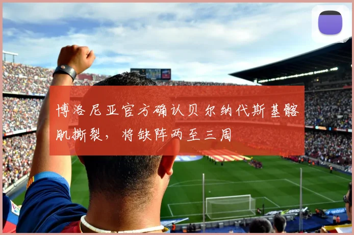 博洛尼亚官方确认贝尔纳代斯基髂肌撕裂，将缺阵两至三周