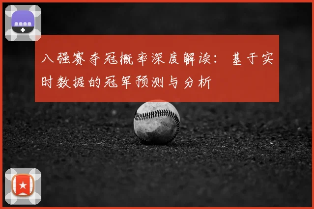 八强赛夺冠概率深度解读：基于实时数据的冠军预测与分析