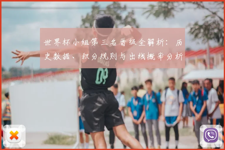 世界杯小组第三名晋级全解析：历史数据、积分规则与出线概率分析