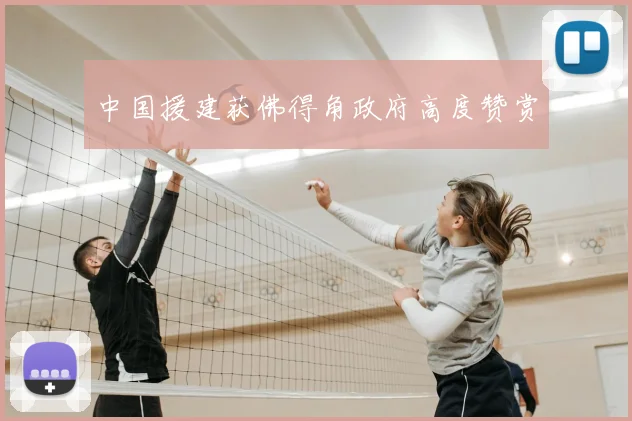 中国援建获佛得角政府高度赞赏