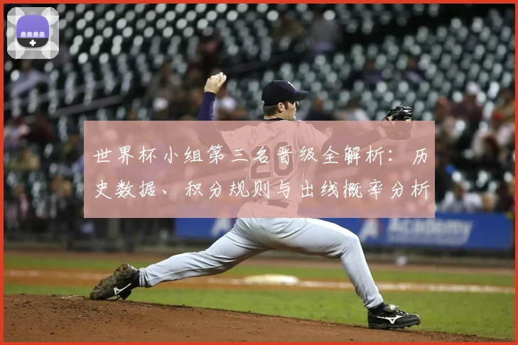 世界杯小组第三名晋级全解析：历史数据、积分规则与出线概率分析